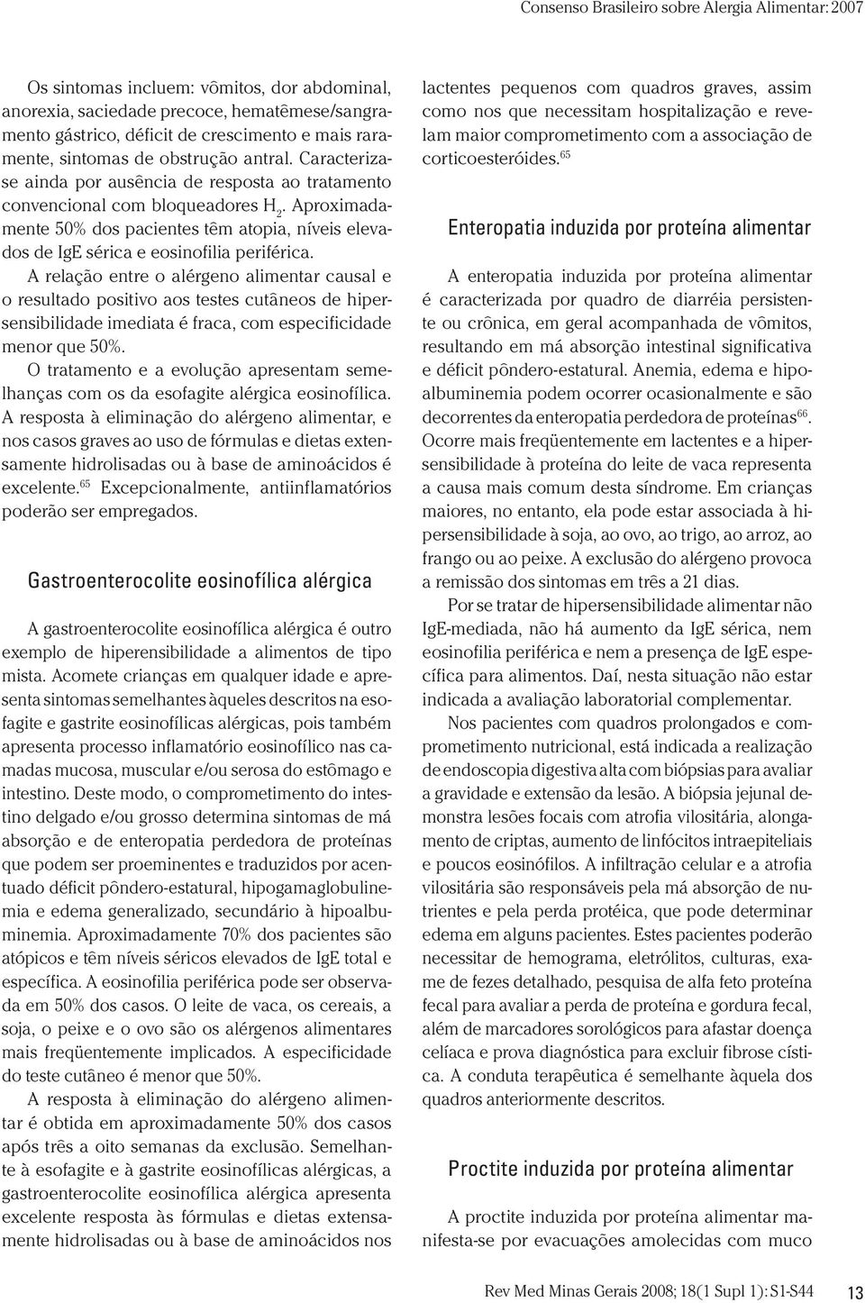 A relação entre o alérgeno alimentar causal e o resultado positivo aos testes cutâneos de hipersensibilidade imediata é fraca, com especificidade menor que 50%.