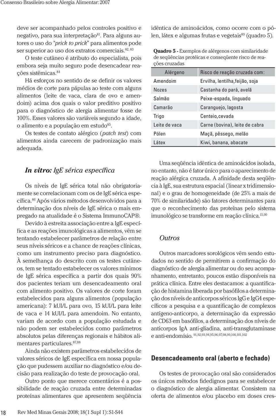 84 Há esforços no sentido de se definir os valores médios de corte para pápulas ao teste com alguns alimentos (leite de vaca, clara de ovo e amendoim) acima dos quais o valor preditivo positivo para