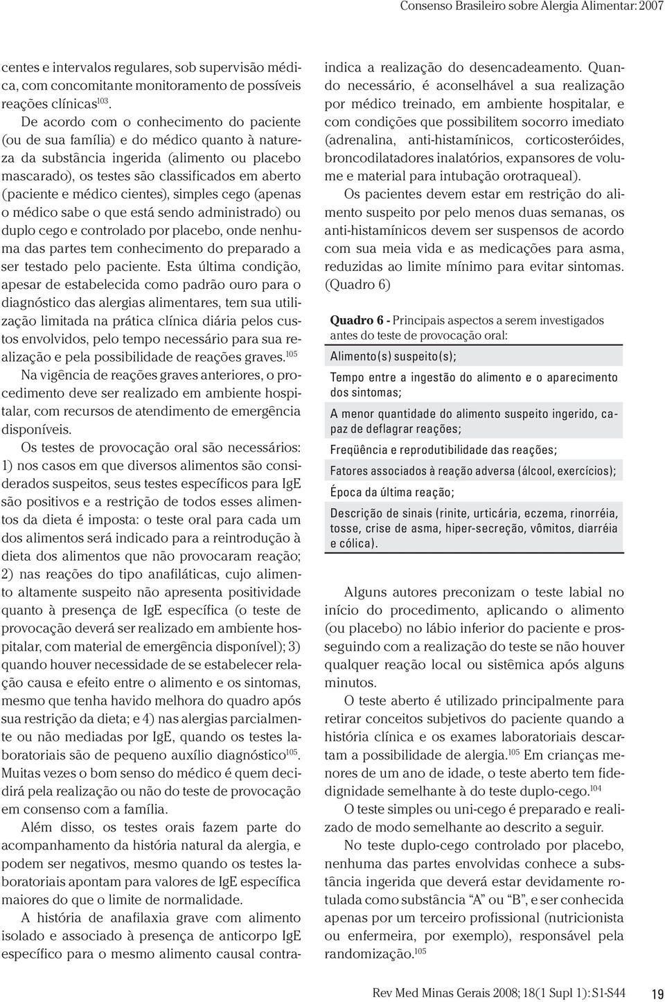 médico cientes), simples cego (apenas o médico sabe o que está sendo administrado) ou duplo cego e controlado por placebo, onde nenhuma das partes tem conhecimento do preparado a ser testado pelo