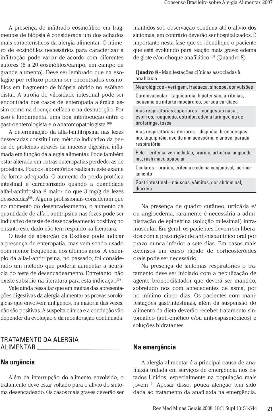 Deve ser lembrado que na esofagite por refluxo podem ser encontrados eosinófilos em fragmento de biópsia obtido no esôfago distal.