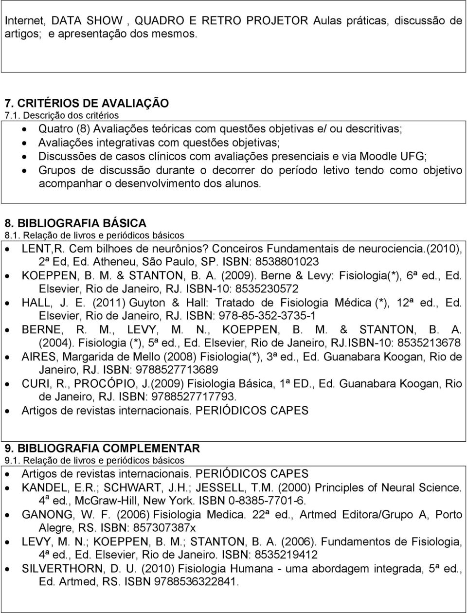 presenciais e via Moodle UFG; Grupos de discussão durante o decorrer do período letivo tendo como objetivo acompanhar o desenvolvimento dos alunos. 8. BIBLIOGRAFIA BÁSICA 8.1.