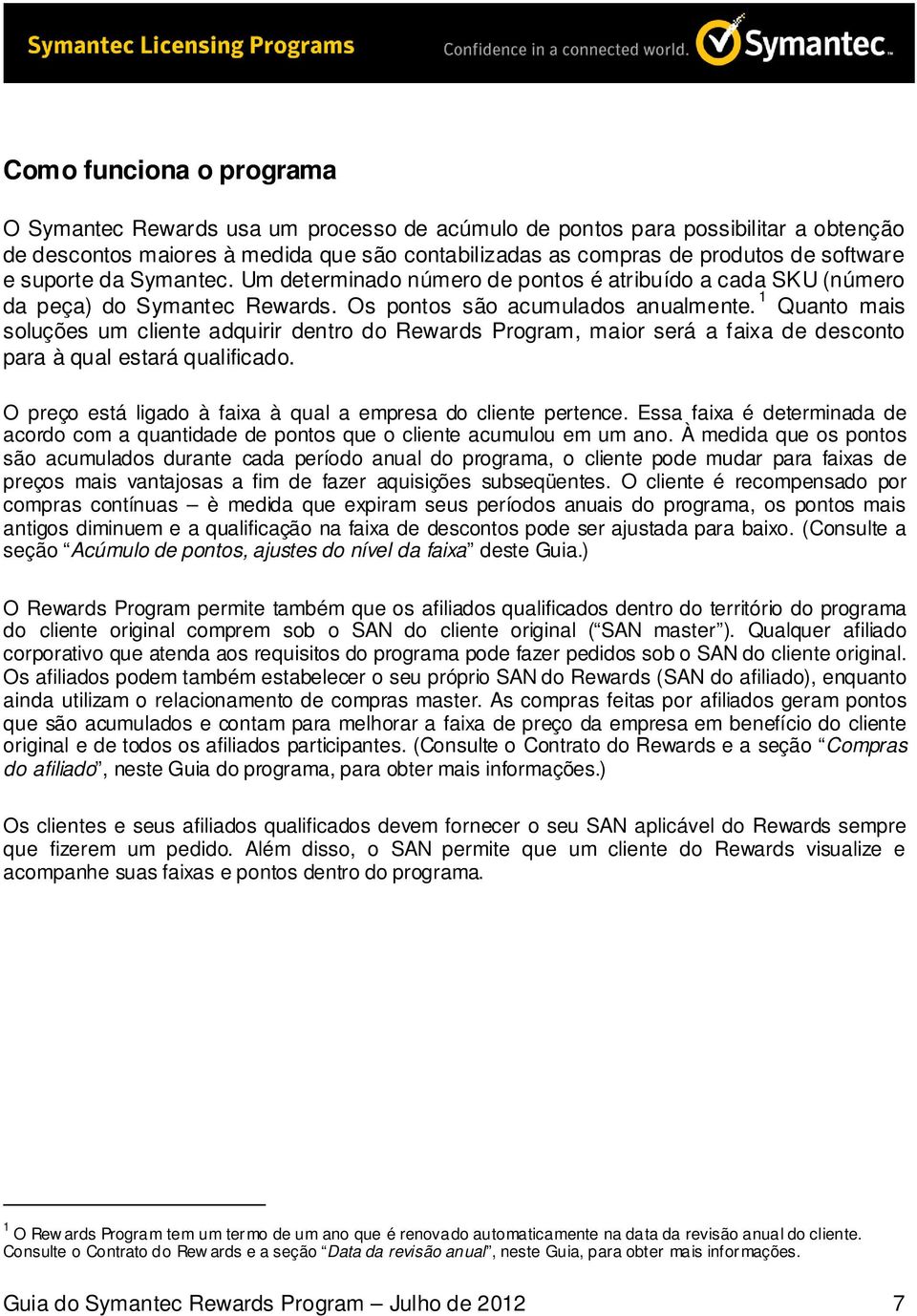 1 Quanto mais soluções um cliente adquirir dentro do Rewards Program, maior será a faixa de desconto para à qual estará qualificado. O preço está ligado à faixa à qual a empresa do cliente pertence.