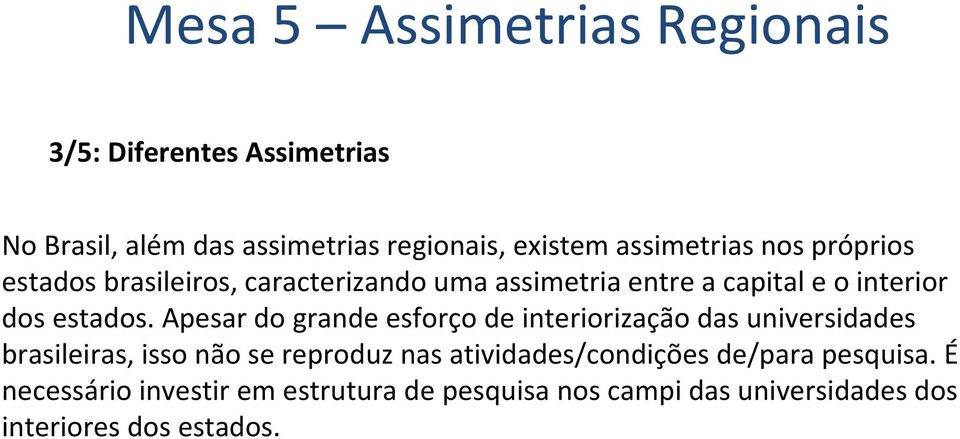 Apesar do grande esforço de interiorização das universidades brasileiras, isso não se reproduz nas