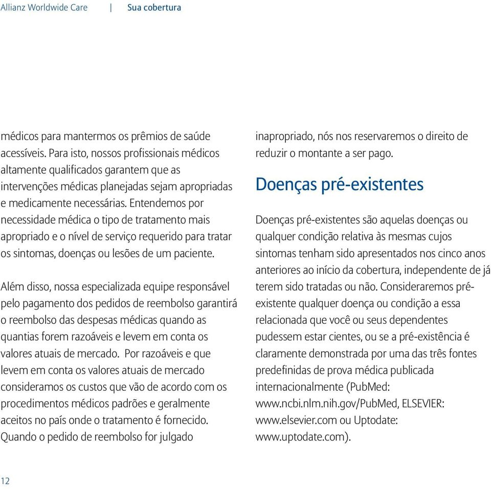 Entendemos por necessidade médica o tipo de tratamento mais apropriado e o nível de serviço requerido para tratar os sintomas, doenças ou lesões de um paciente.