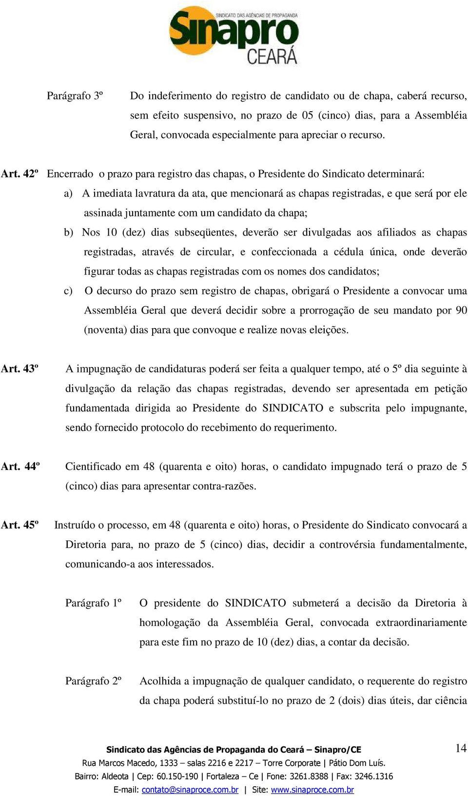 42º Encerrado o prazo para registro das chapas, o Presidente do Sindicato determinará: a) A imediata lavratura da ata, que mencionará as chapas registradas, e que será por ele assinada juntamente com