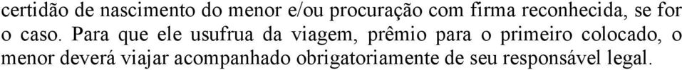 Para que ele usufrua da viagem, prêmio para o primeiro