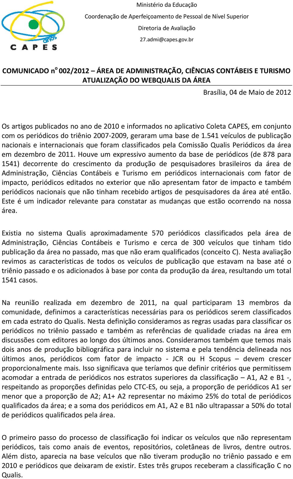 541 veículos de publicação nacionais e internacionais que foram classificados pela Comissão Qualis Periódicos da área em dezembro de 2011.