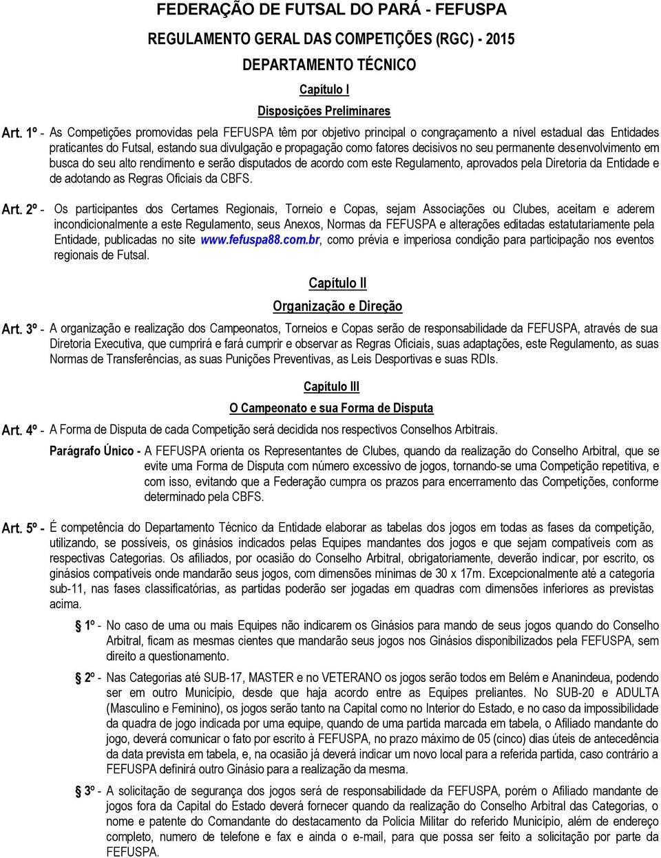 no seu permanente desenvolvimento em busca do seu alto rendimento e serão disputados de acordo com este Regulamento, aprovados pela Diretoria da Entidade e de adotando as Regras Oficiais da CBFS. Art.