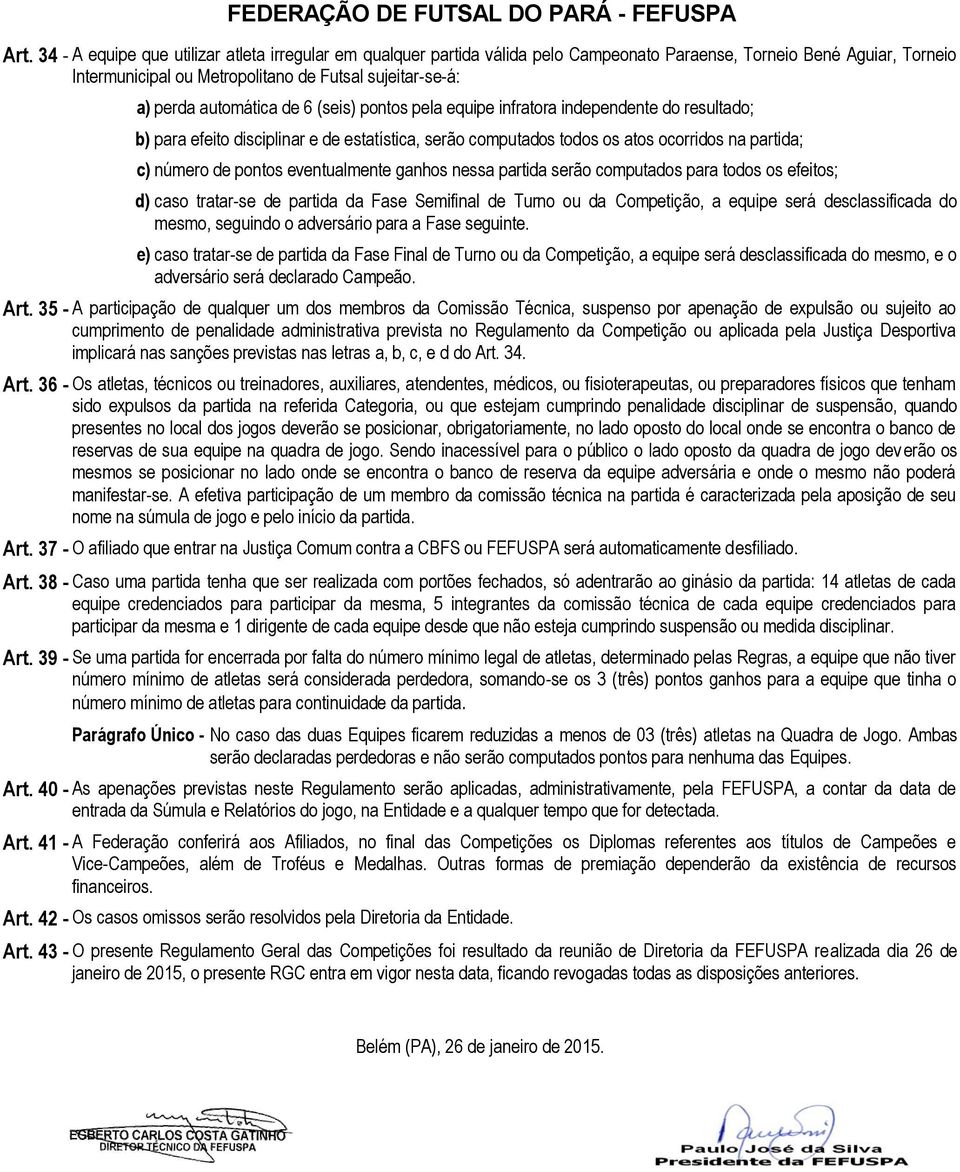 eventualmente ganhos nessa partida serão computados para todos os efeitos; d) caso tratar-se de partida da Fase Semifinal de Turno ou da Competição, a equipe será desclassificada do mesmo, seguindo o