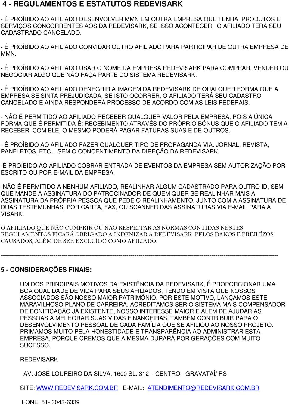 - É PROÍBIDO AO AFILIADO USAR O NOME DA EMPRESA REDEVISARK PARA COMPRAR, VENDER OU NEGOCIAR ALGO QUE NÃO FAÇA PARTE DO SISTEMA REDEVISARK.