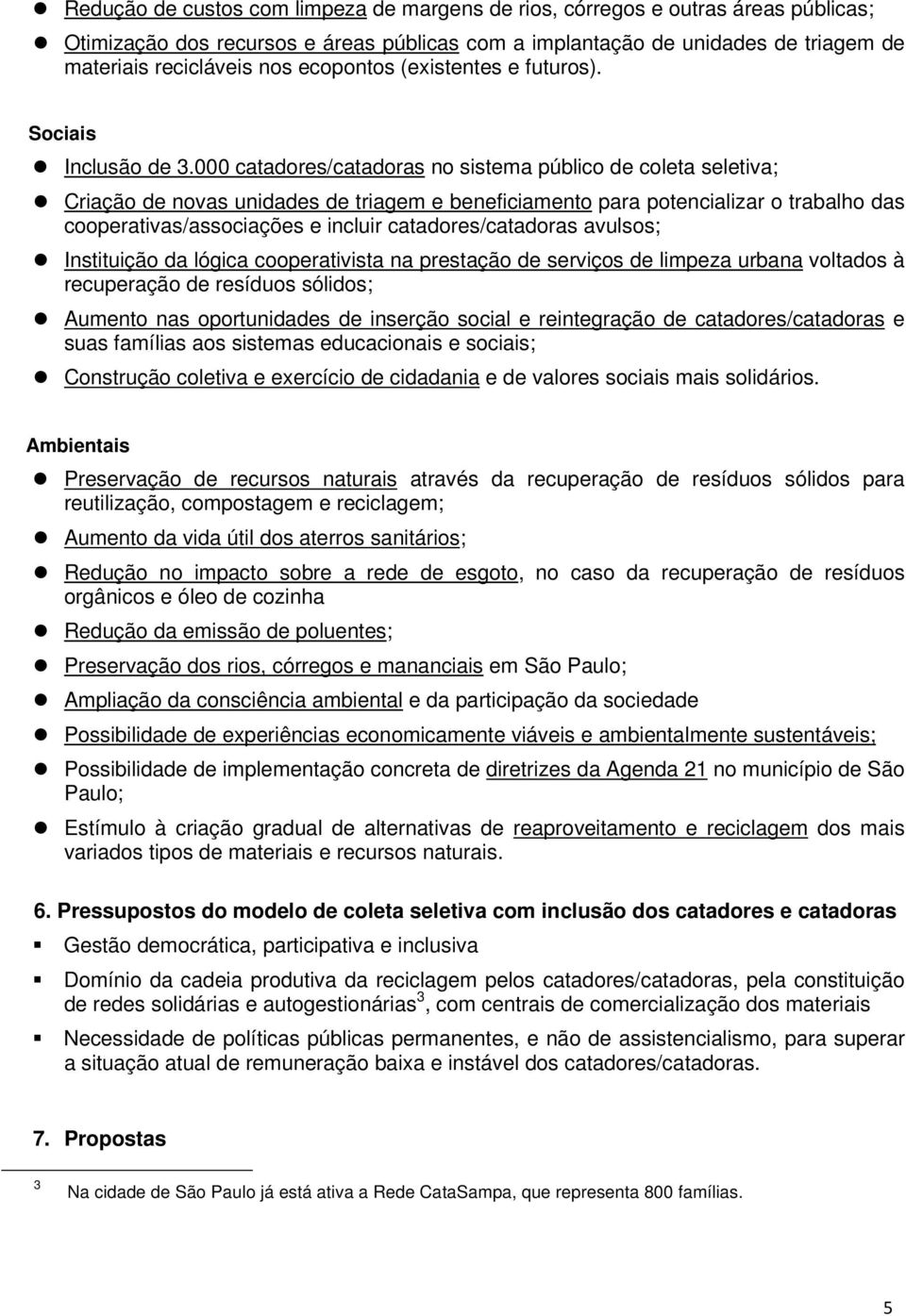 000 catadores/catadoras no sistema público de coleta seletiva; Criação de novas unidades de triagem e beneficiamento para potencializar o trabalho das cooperativas/associações e incluir