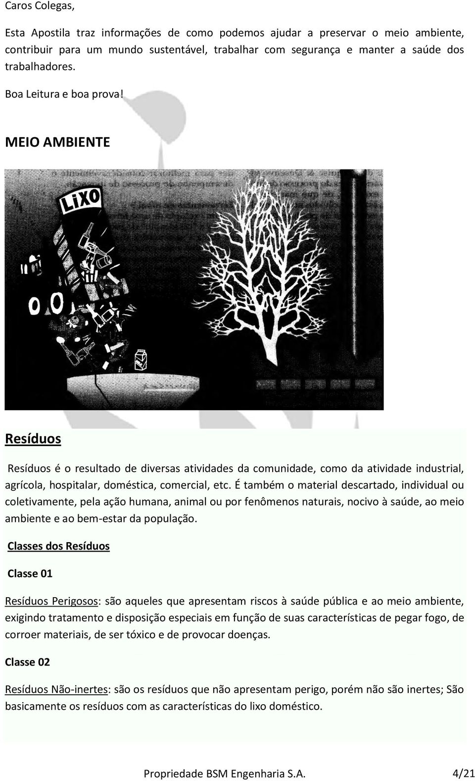 É também o material descartado, individual ou coletivamente, pela ação humana, animal ou por fenômenos naturais, nocivo à saúde, ao meio ambiente e ao bem-estar da população.