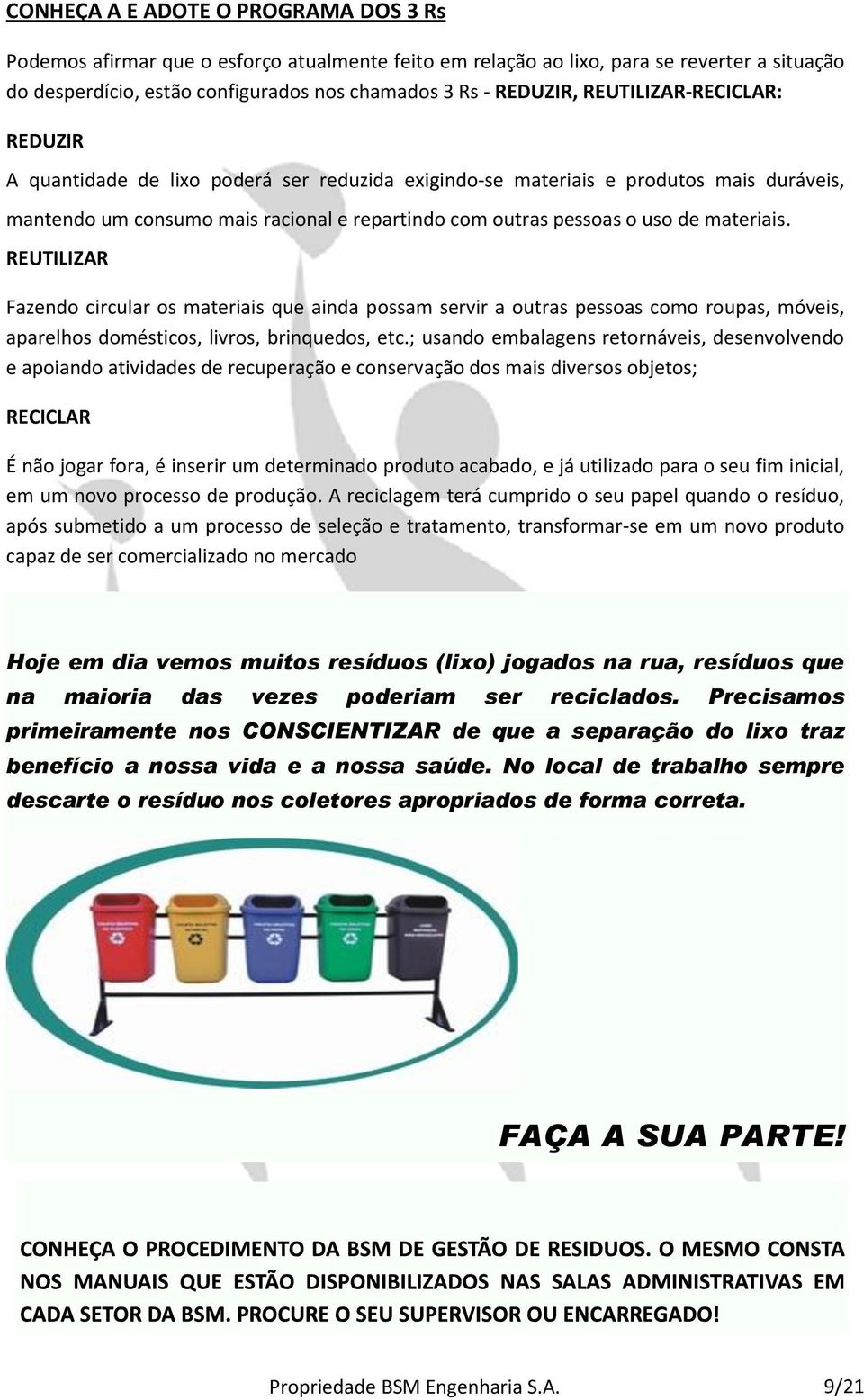 materiais. REUTILIZAR Fazendo circular os materiais que ainda possam servir a outras pessoas como roupas, móveis, aparelhos domésticos, livros, brinquedos, etc.