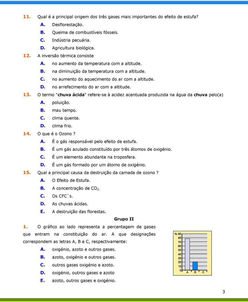 no arrefecimento do ar com a altitude. 13. O termo "chuva ácida" refere-se à acidez acentuada produzida na água da chuva pelo(a) A. poluição. B. mau tempo. C. clima quente. D. clima frio. 14.