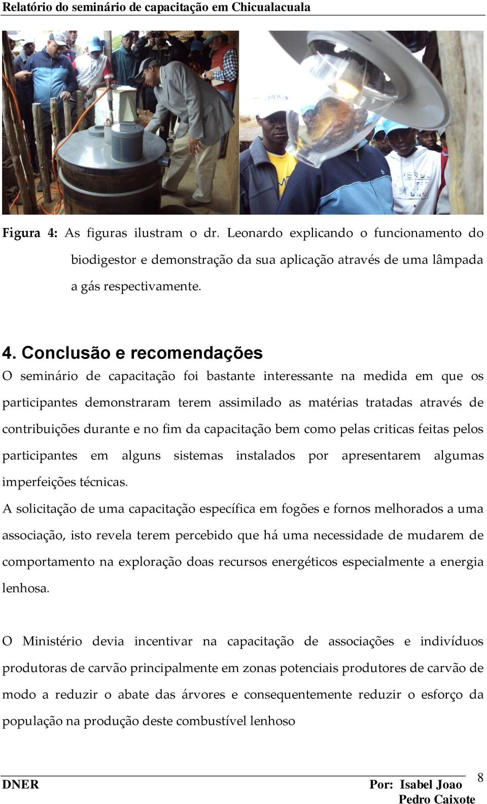 Conclusão e recomendações O seminário de capacitação foi bastante interessante na medida em que os participantes demonstraram terem assimilado as matérias tratadas através de contribuições durante e