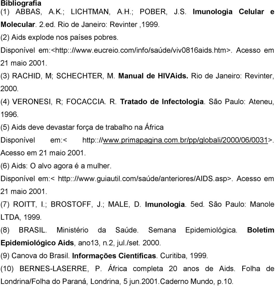 São Paulo: Ateneu, 1996. (5) Aids deve devastar força de trabalho na África Disponível em:< http:://www.primapagina.com.br/pp/globali/2000/06/0031>. Acesso em 21 maio 2001.