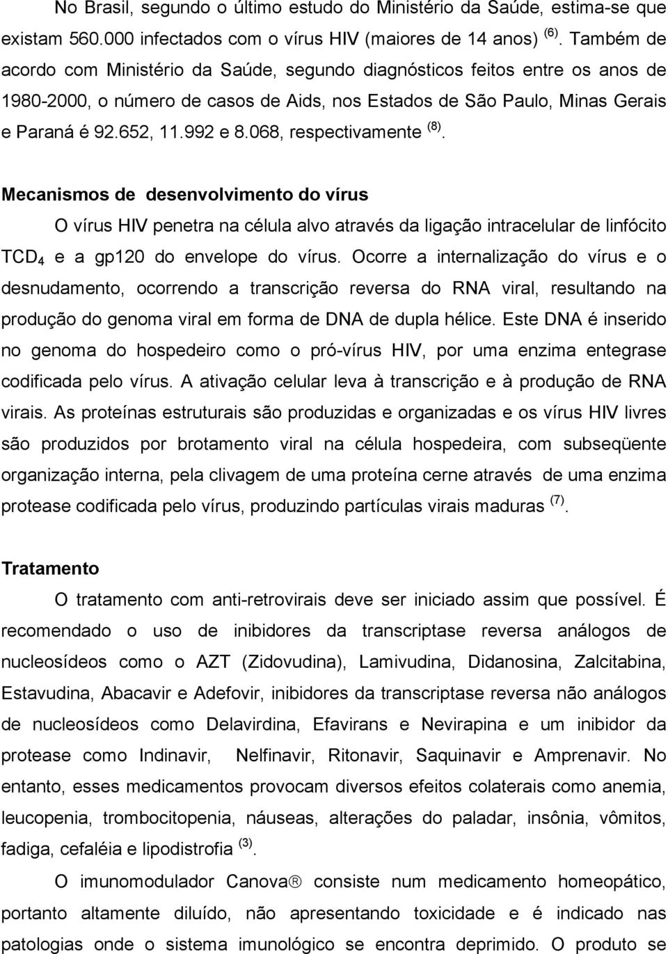 068, respectivamente (8). Mecanismos de desenvolvimento do vírus O vírus HIV penetra na célula alvo através da ligação intracelular de linfócito TCD 4 e a gp120 do envelope do vírus.
