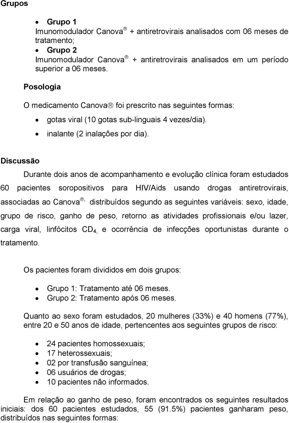 Discussão Durante dois anos de acompanhamento e evolução clínica foram estudados 60 pacientes soropositivos para HIV/Aids usando drogas antiretrovirais, associadas ao Canova, distribuídos segundo as