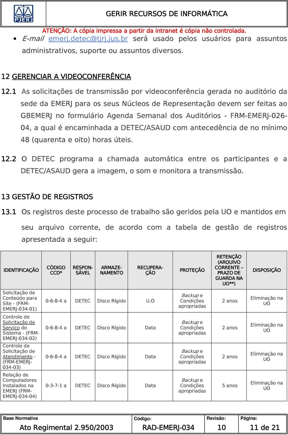 Auditórios - FRM-EMERJ-026-04, a qual é encaminhada a DETEC/ASAUD com antecedência de no mínimo 48 (quarenta e oito) horas úteis. 12.