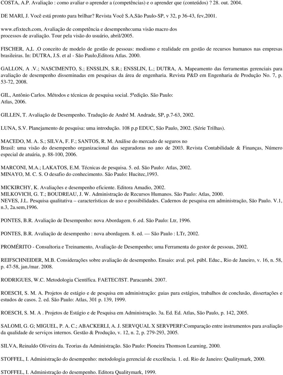 O conceito de modelo de gestão de pessoas: modismo e realidade em gestão de recursos humanos nas empresas brasileiras. In: DUTRA, J.S. et al - São Paulo,Editora Atlas. 2000. GALLON, A.V.