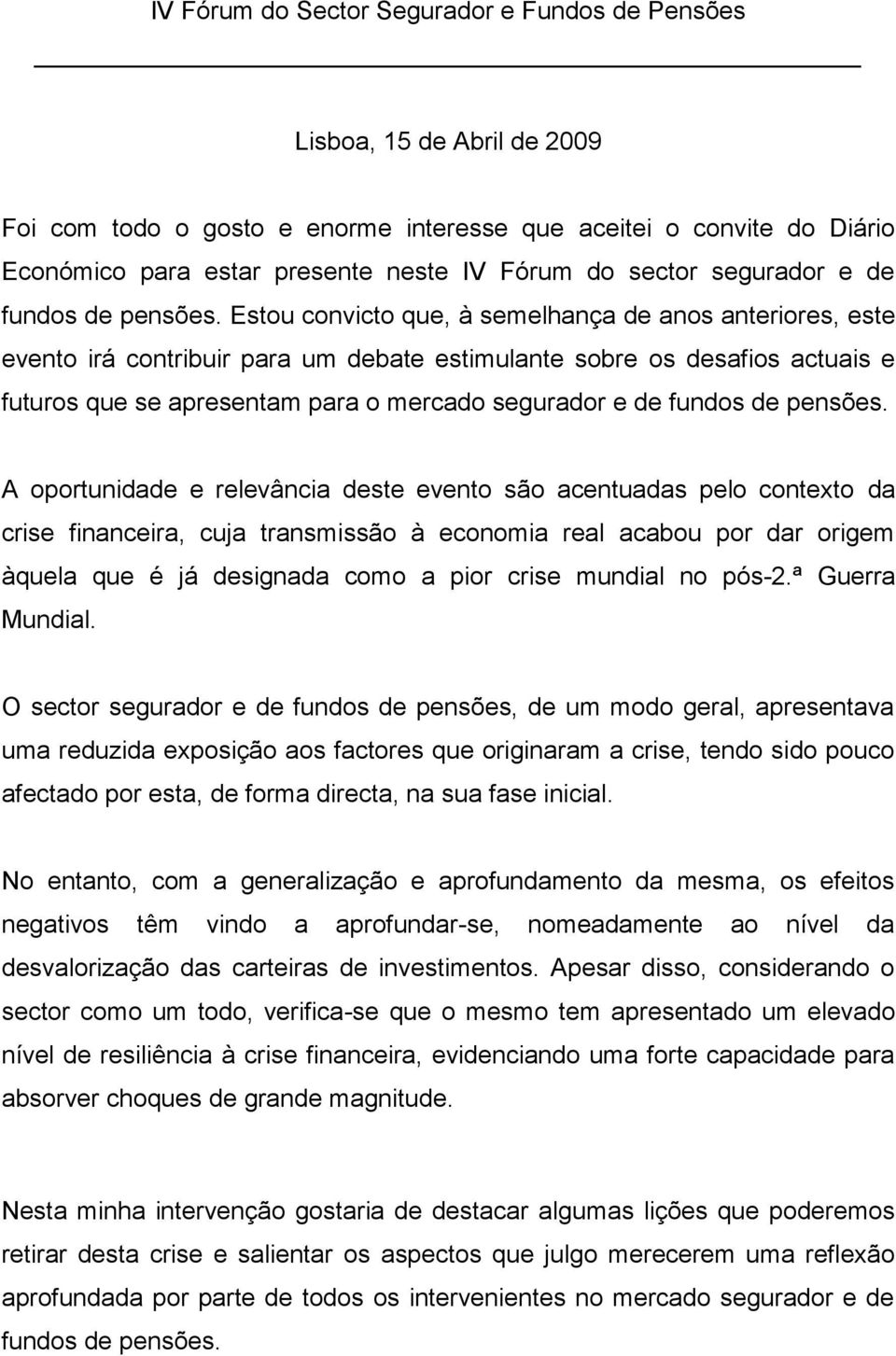 Estou convicto que, à semelhança de anos anteriores, este evento irá contribuir para um debate estimulante sobre os desafios actuais e futuros que se apresentam para o mercado segurador e de fundos