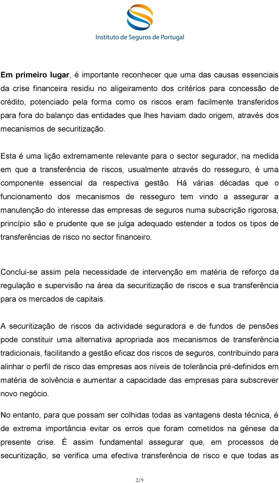 Esta é uma lição extremamente relevante para o sector segurador, na medida em que a transferência de riscos, usualmente através do resseguro, é uma componente essencial da respectiva gestão.