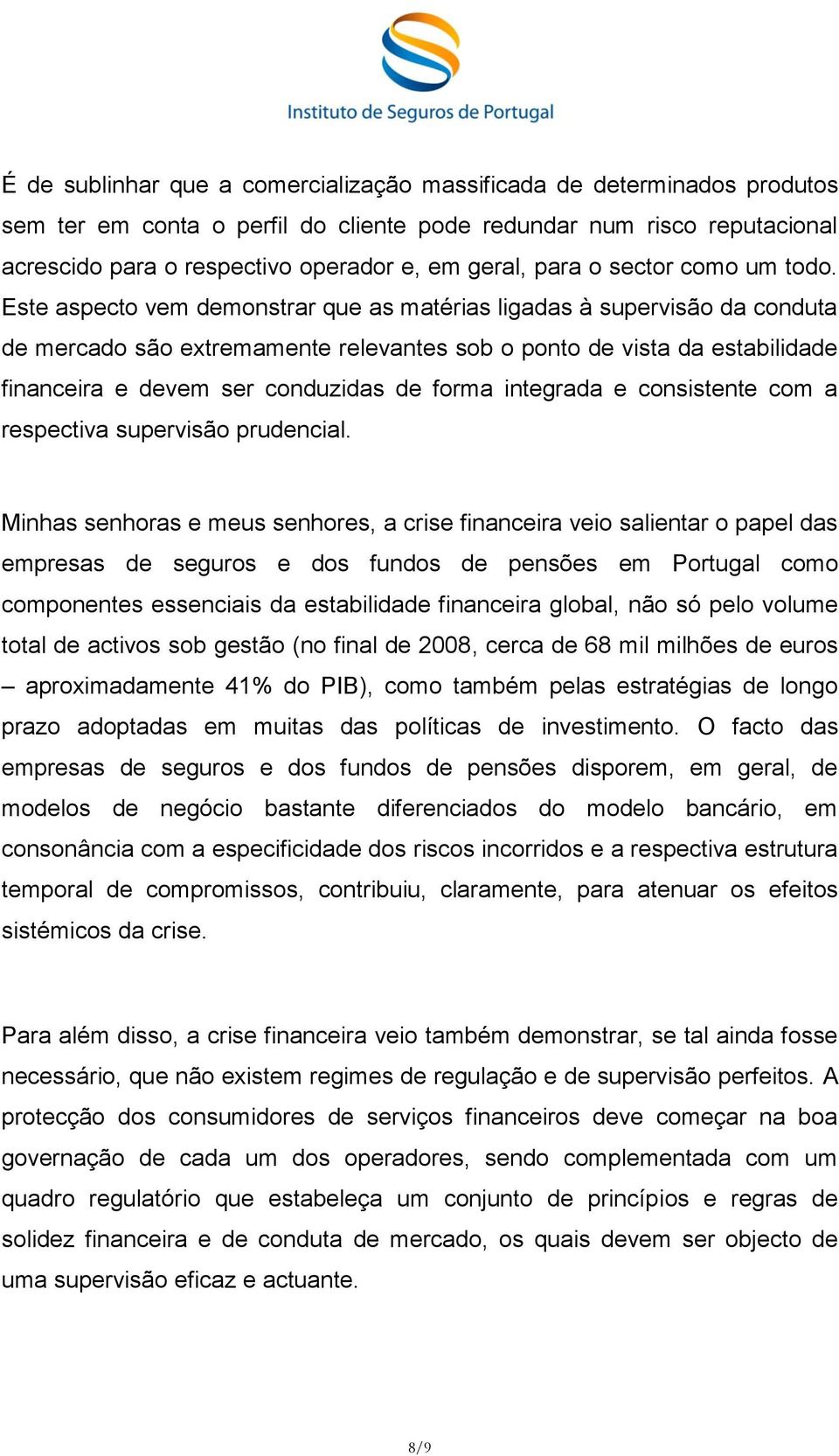 Este aspecto vem demonstrar que as matérias ligadas à supervisão da conduta de mercado são extremamente relevantes sob o ponto de vista da estabilidade financeira e devem ser conduzidas de forma