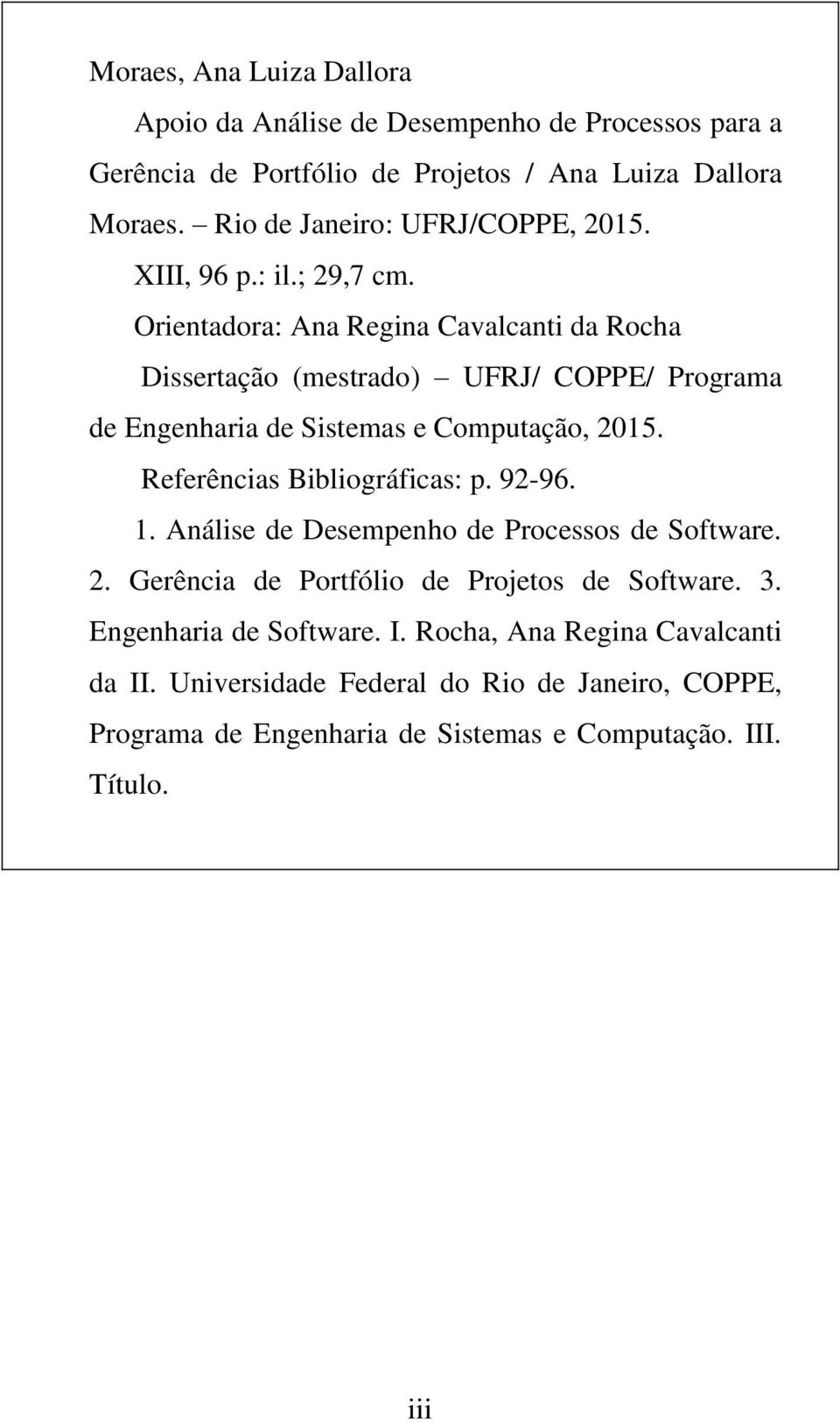 Orientadora: Ana Regina Cavalcanti da Rocha Dissertação (mestrado) UFRJ/ COPPE/ Programa de Engenharia de Sistemas e Computação, 2015.