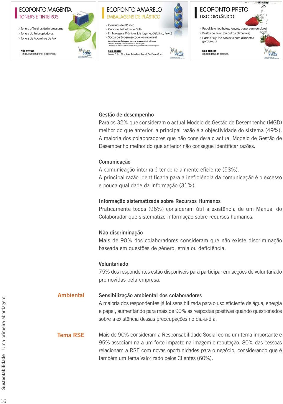 Comunicação A comunicação interna é tendencialmente eficiente (53%). A principal razão identificada para a ineficiência da comunicação é o excesso e pouca qualidade da informação (31%).