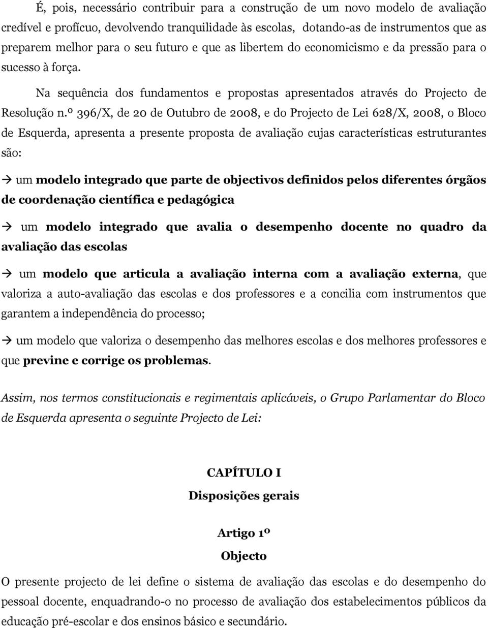 º 396/X, de 20 de Outubro de 2008, e do Projecto de Lei 628/X, 2008, o Bloco de Esquerda, apresenta a presente proposta de avaliação cujas características estruturantes são: um modelo integrado que