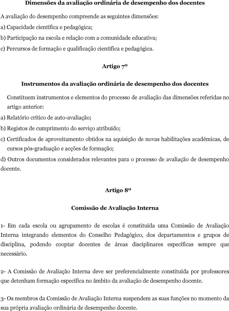 Artigo 7º Instrumentos da avaliação ordinária de desempenho dos docentes Constituem instrumentos e elementos do processo de avaliação das dimensões referidas no artigo anterior: a) Relatório crítico