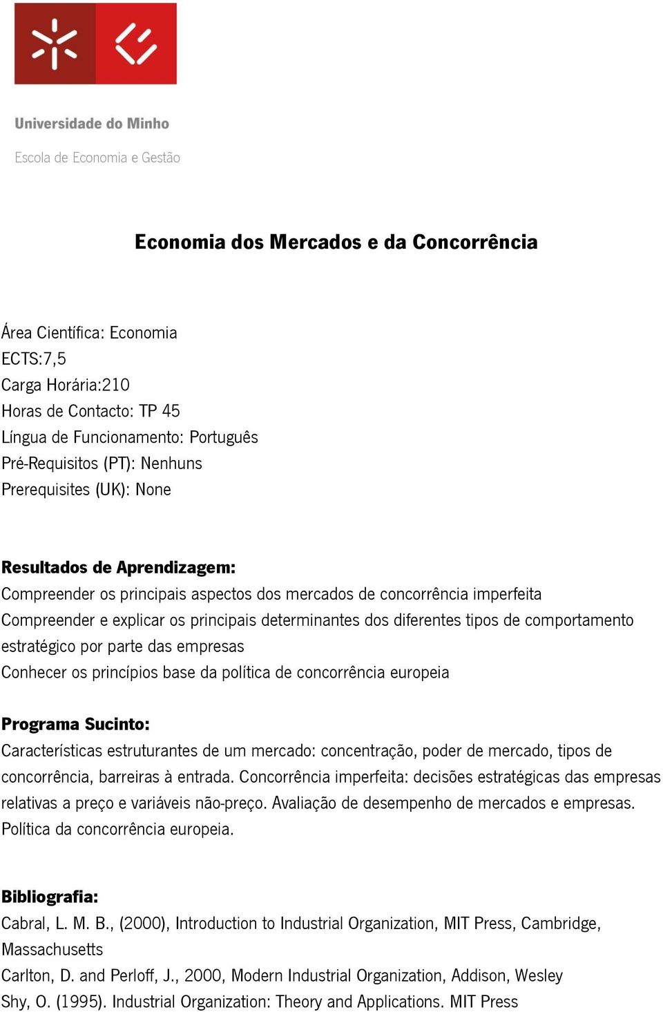 concorrência, barreiras à entrada. Concorrência imperfeita: decisões estratégicas das empresas relativas a preço e variáveis não-preço. Avaliação de desempenho de mercados e empresas.