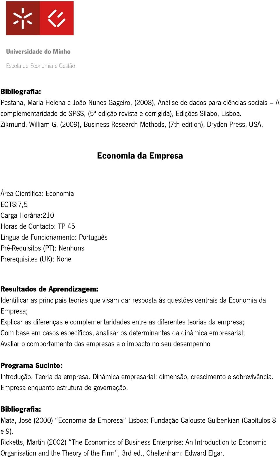 Economia da Empresa Identificar as principais teorias que visam dar resposta às questões centrais da Economia da Empresa; Explicar as diferenças e complementaridades entre as diferentes teorias da