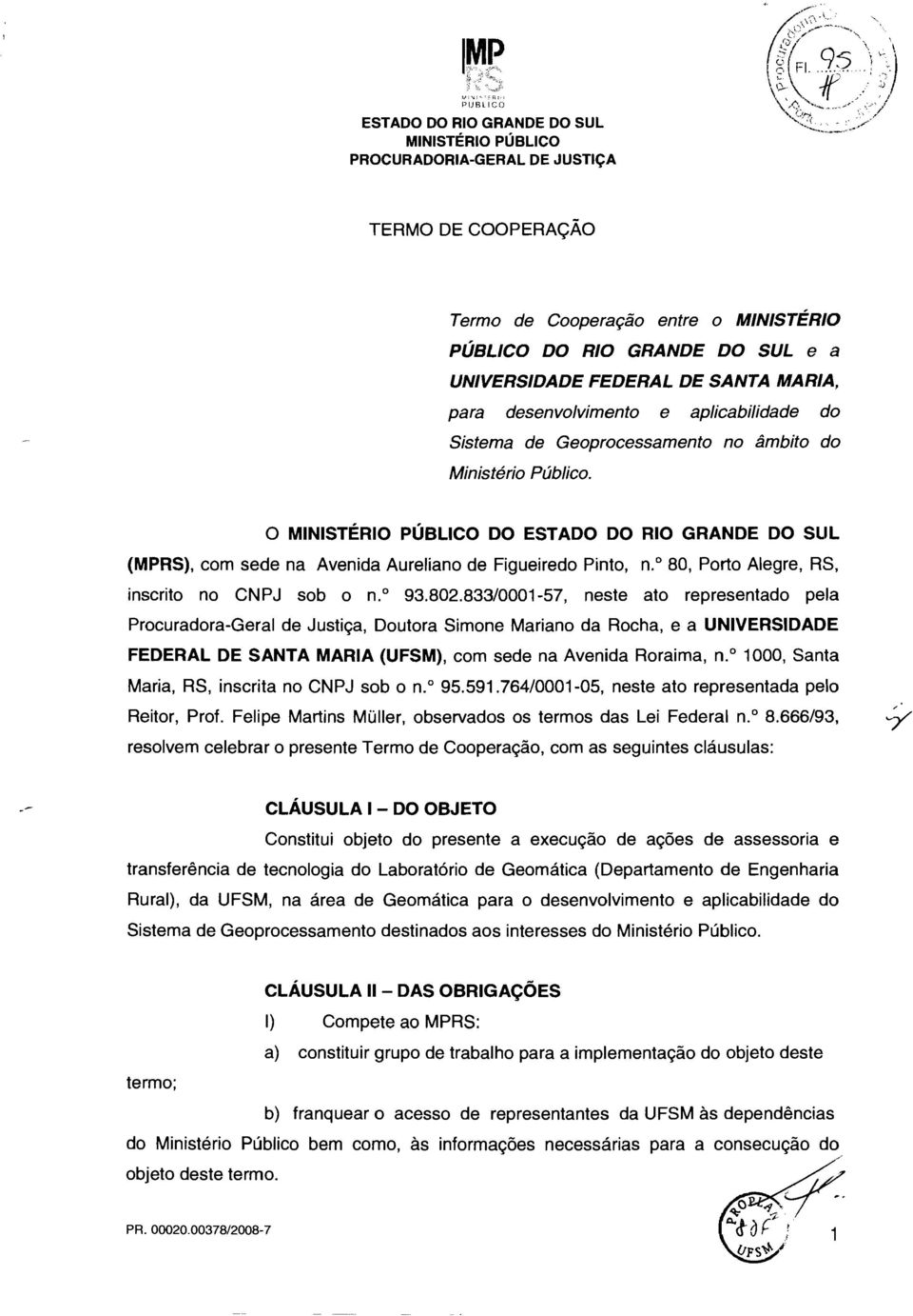 Sistema de Geoprocessamento no âmbito do Ministério Público. O DO (MPRS), com sede na Avenida Aureliano de Figueiredo Pinto, n. 80, Porto Alegre, RS, inscrito no CNPJ sob o n.o 93.802.