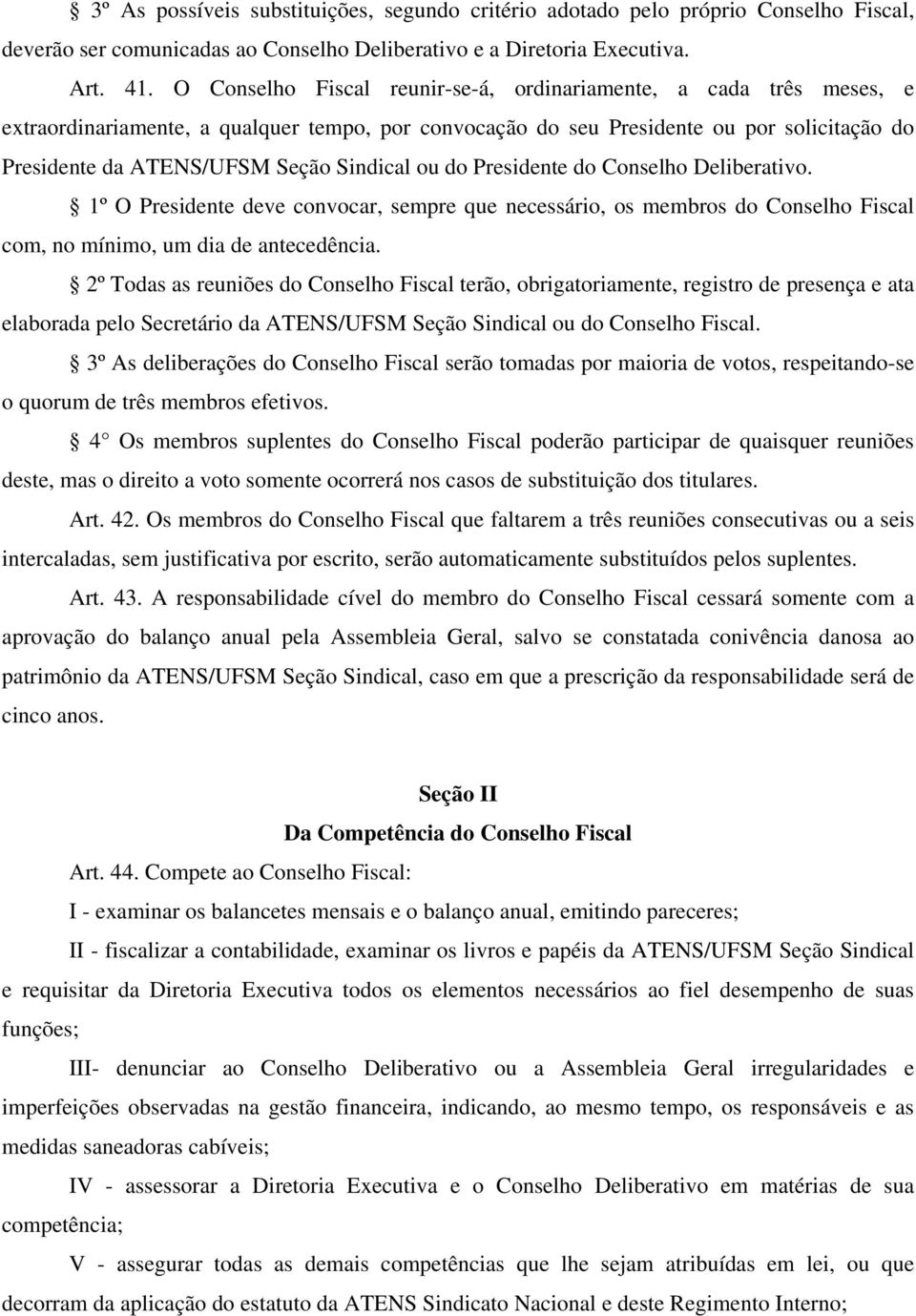 Sindical ou do Presidente do Conselho Deliberativo. 1º O Presidente deve convocar, sempre que necessário, os membros do Conselho Fiscal com, no mínimo, um dia de antecedência.