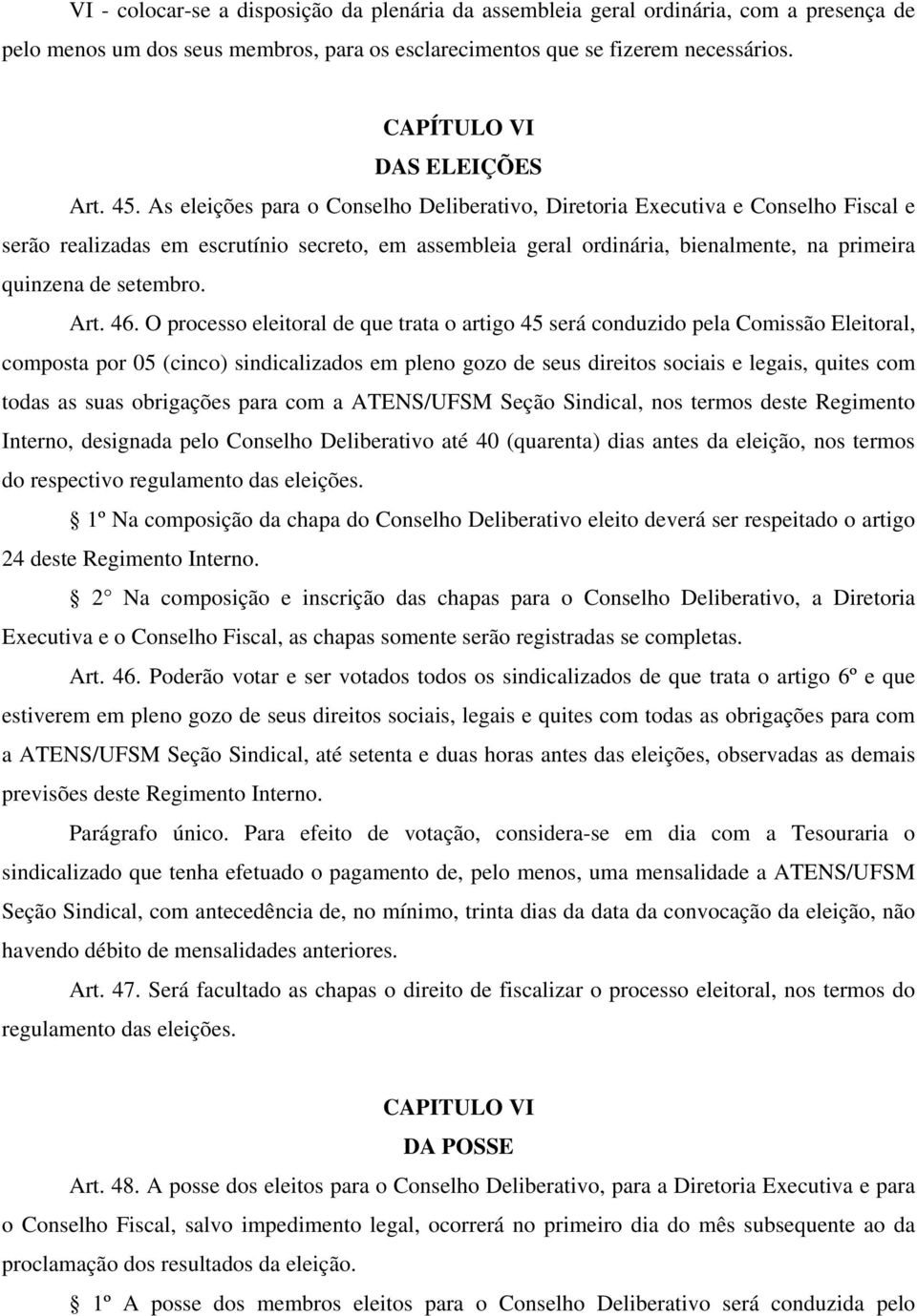 As eleições para o Conselho Deliberativo, Diretoria Executiva e Conselho Fiscal e serão realizadas em escrutínio secreto, em assembleia geral ordinária, bienalmente, na primeira quinzena de setembro.