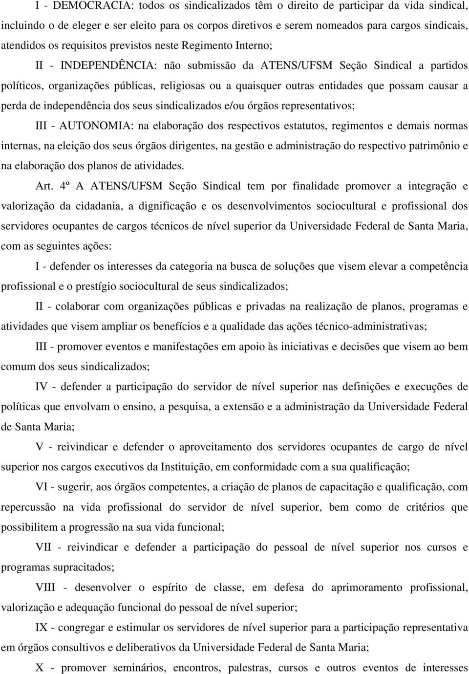 que possam causar a perda de independência dos seus sindicalizados e/ou órgãos representativos; III - AUTONOMIA: na elaboração dos respectivos estatutos, regimentos e demais normas internas, na