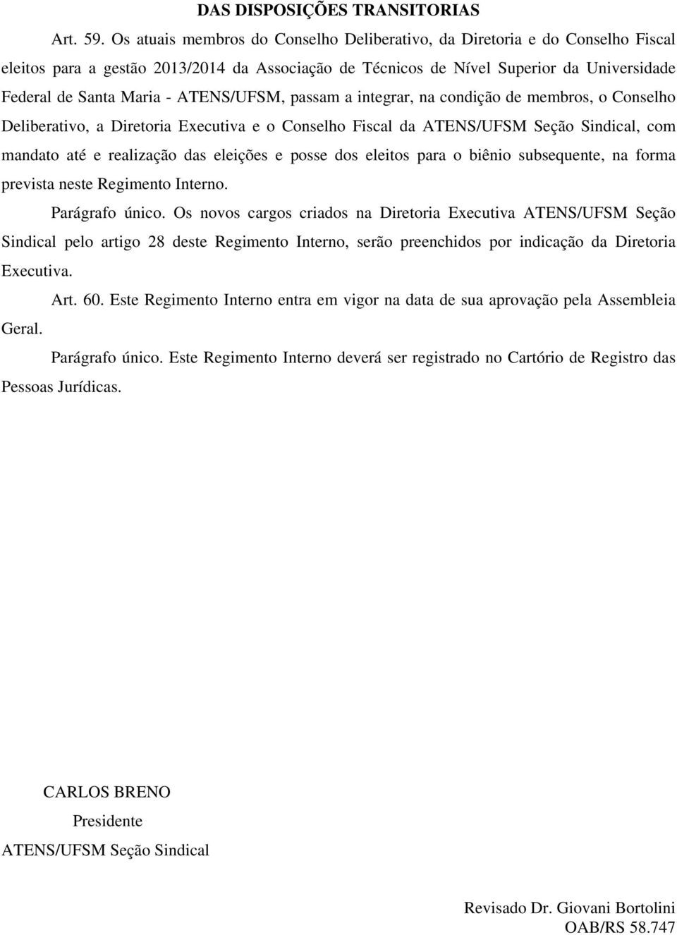 ATENS/UFSM, passam a integrar, na condição de membros, o Conselho Deliberativo, a Diretoria Executiva e o Conselho Fiscal da ATENS/UFSM Seção Sindical, com mandato até e realização das eleições e