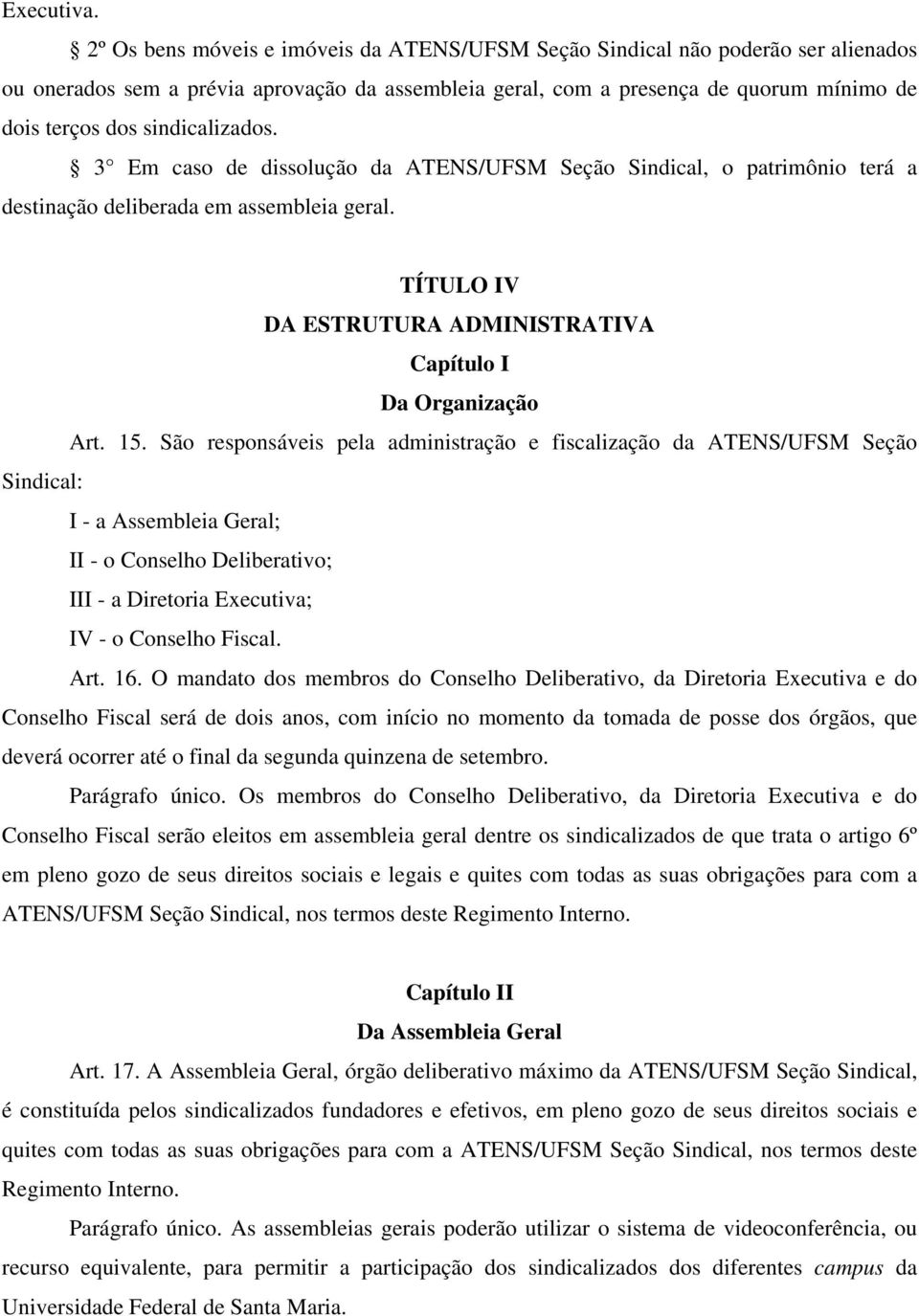 sindicalizados. 3 Em caso de dissolução da ATENS/UFSM Seção Sindical, o patrimônio terá a destinação deliberada em assembleia geral.