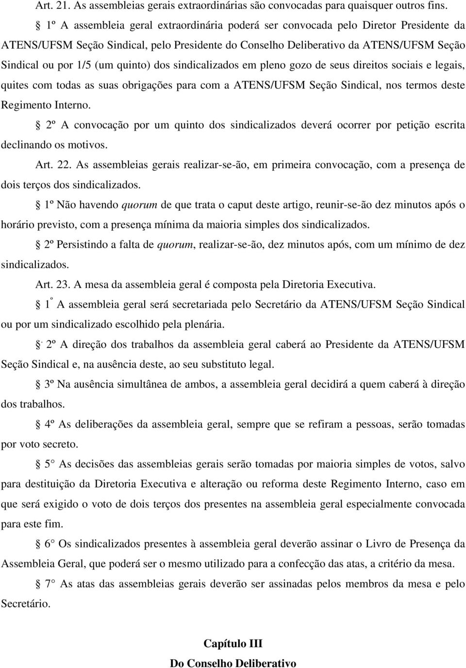 quinto) dos sindicalizados em pleno gozo de seus direitos sociais e legais, quites com todas as suas obrigações para com a ATENS/UFSM Seção Sindical, nos termos deste Regimento Interno.