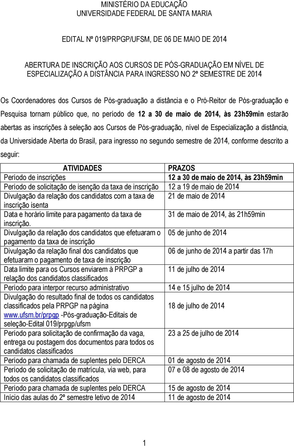 23h59min estarão abertas as inscrições à seleção aos Cursos de Pós-graduação, nível de Especialização a distância, da Universidade Aberta do Brasil, para ingresso no segundo semestre de 2014,