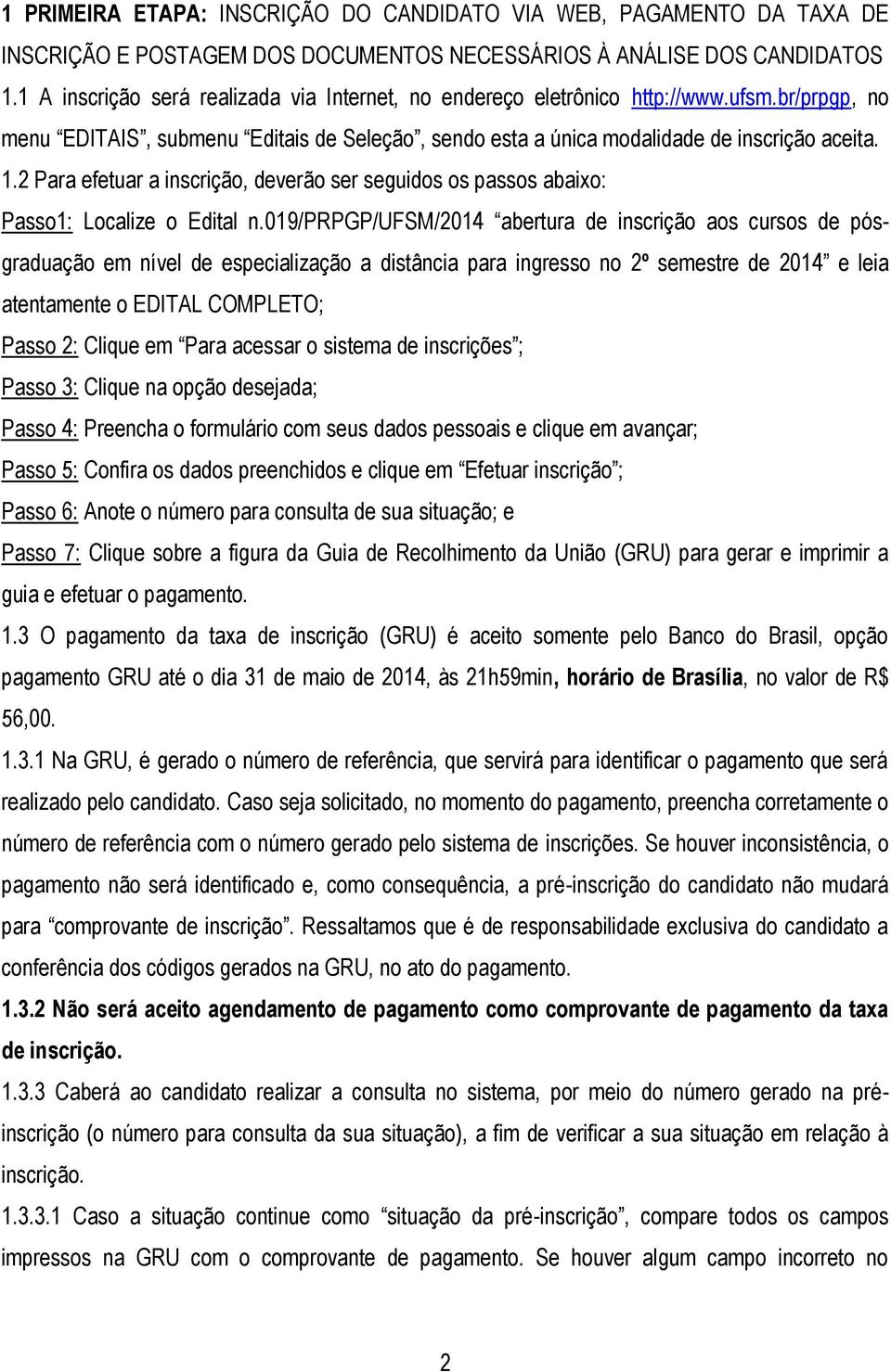 2 Para efetuar a inscrição, deverão ser seguidos os passos abaixo: Passo1: Localize o Edital n.