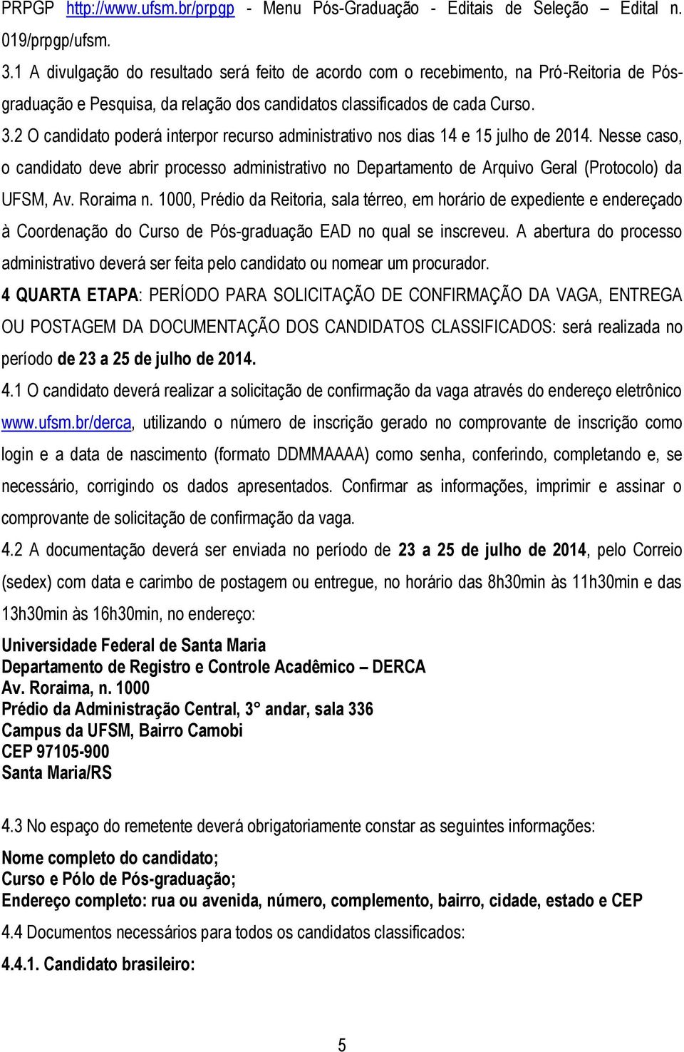 2 O candidato poderá interpor recurso administrativo nos dias 14 e 15 julho de 2014.