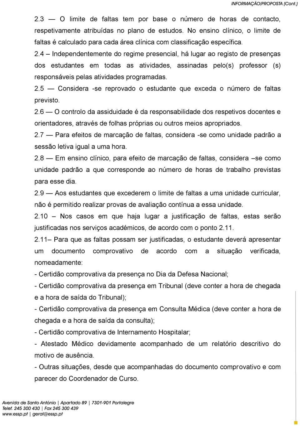 4 Independentemente do regime presencial, há lugar ao registo de presenças dos estudantes em todas as atividades, assinadas pelo(s) professor (s) responsáveis pelas atividades programadas. 2.