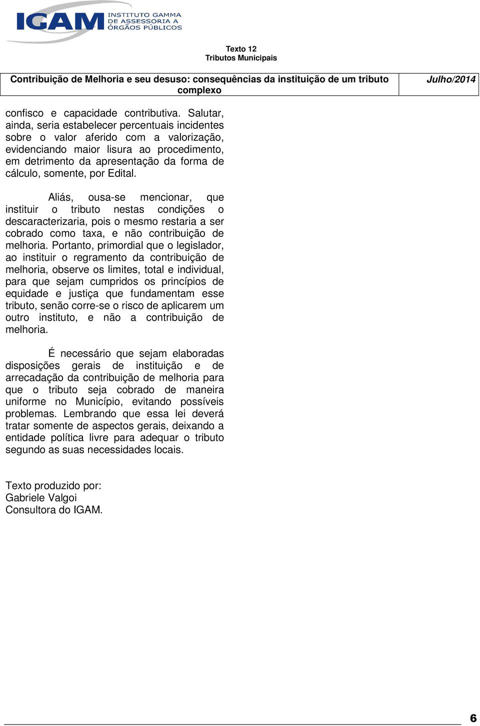 somente, por Edital. Aliás, ousa-se mencionar, que instituir o tributo nestas condições o descaracterizaria, pois o mesmo restaria a ser cobrado como taxa, e não contribuição de melhoria.