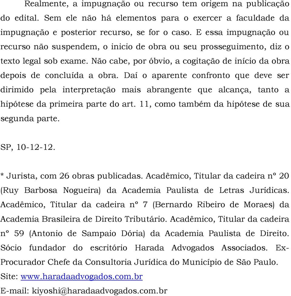 Daí o aparente confronto que deve ser dirimido pela interpretação mais abrangente que alcança, tanto a hipótese da primeira parte do art. 11, como também da hipótese de sua segunda parte.