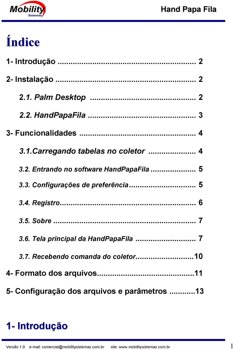 3.5. Sobre... 7 3.6. Tela principal da HandPapaFila... 7 3.7. Recebendo comanda do coletor...10 4- Formato dos arquivos.