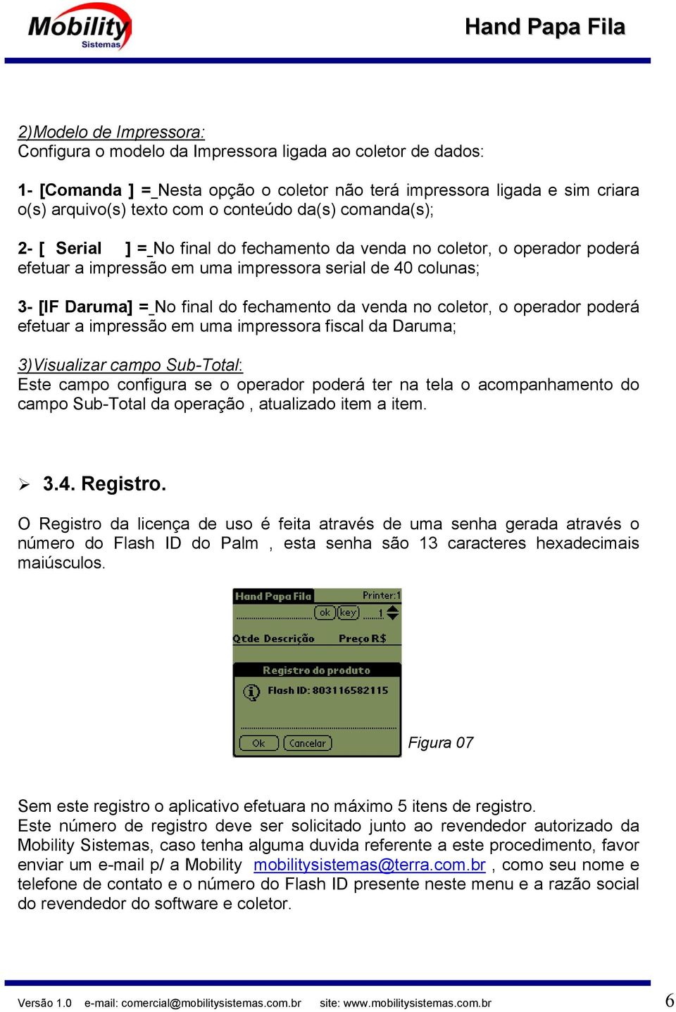 venda no coletor, o operador poderá efetuar a impressão em uma impressora fiscal da Daruma; 3)Visualizar campo Sub-Total: Este campo configura se o operador poderá ter na tela o acompanhamento do