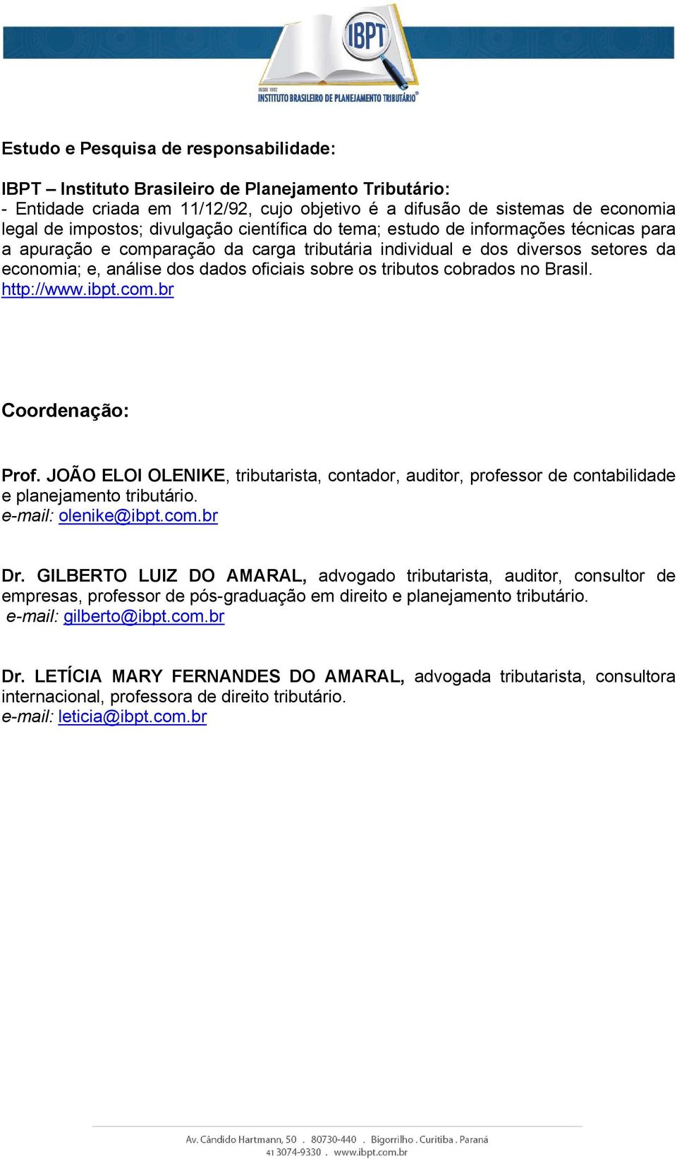 tributos cobrados no Brasil. http://www.ibpt.com.br Coordenação: Prof. JOÃO ELOI OLENIKE, tributarista, contador, auditor, professor de contabilidade e planejamento tributário. e-mail: olenike@ibpt.