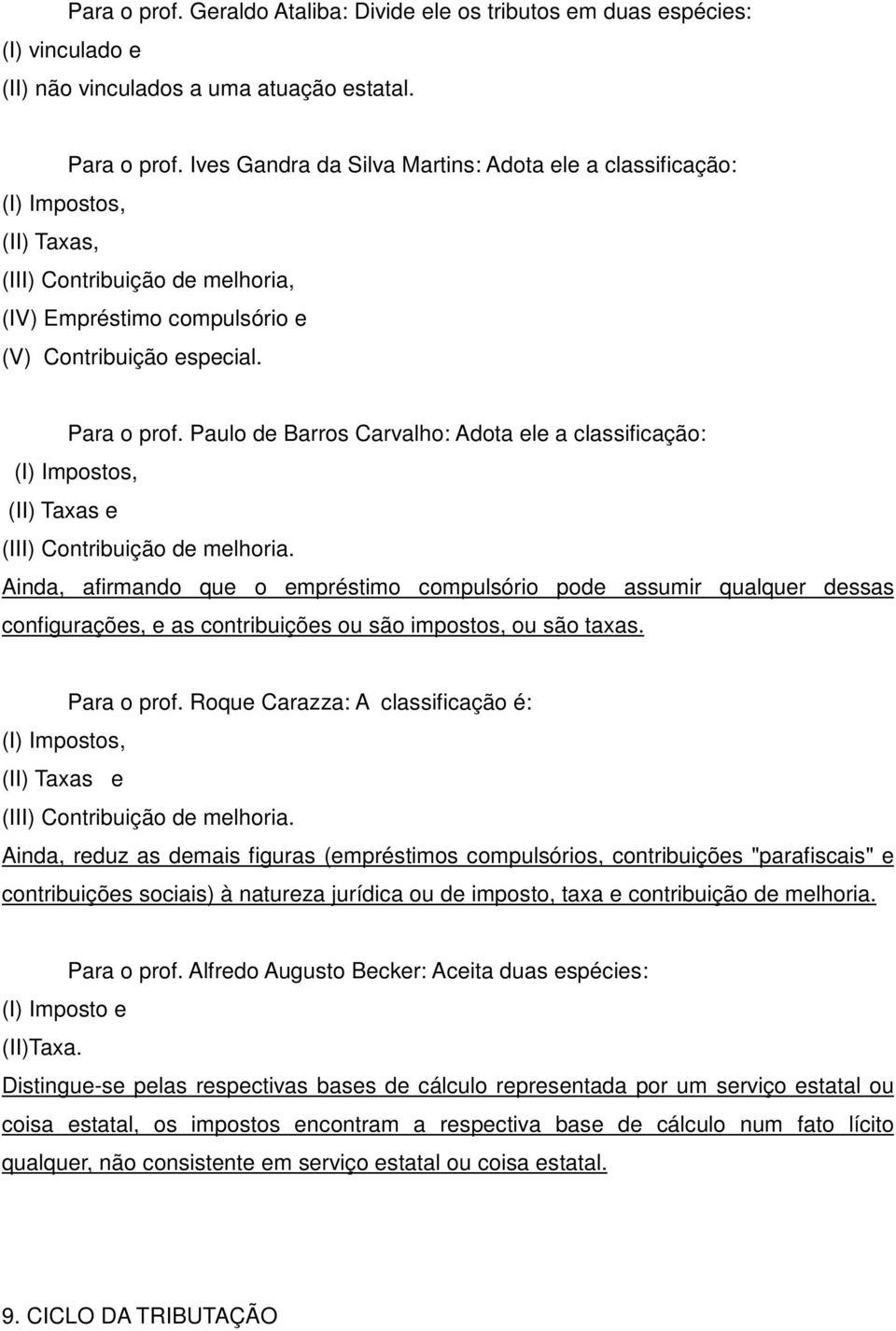 Paulo de Barros Carvalho: Adota ele a classificação: (II) Taxas e (III) Contribuição de melhoria.